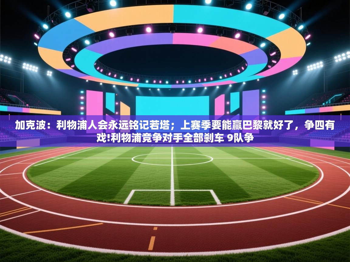 加克波:利物浦人会永远铭记若塔;上赛季要能赢巴黎就好了,争四有戏!利物浦竞争对手全部刹车 9队争 第1张