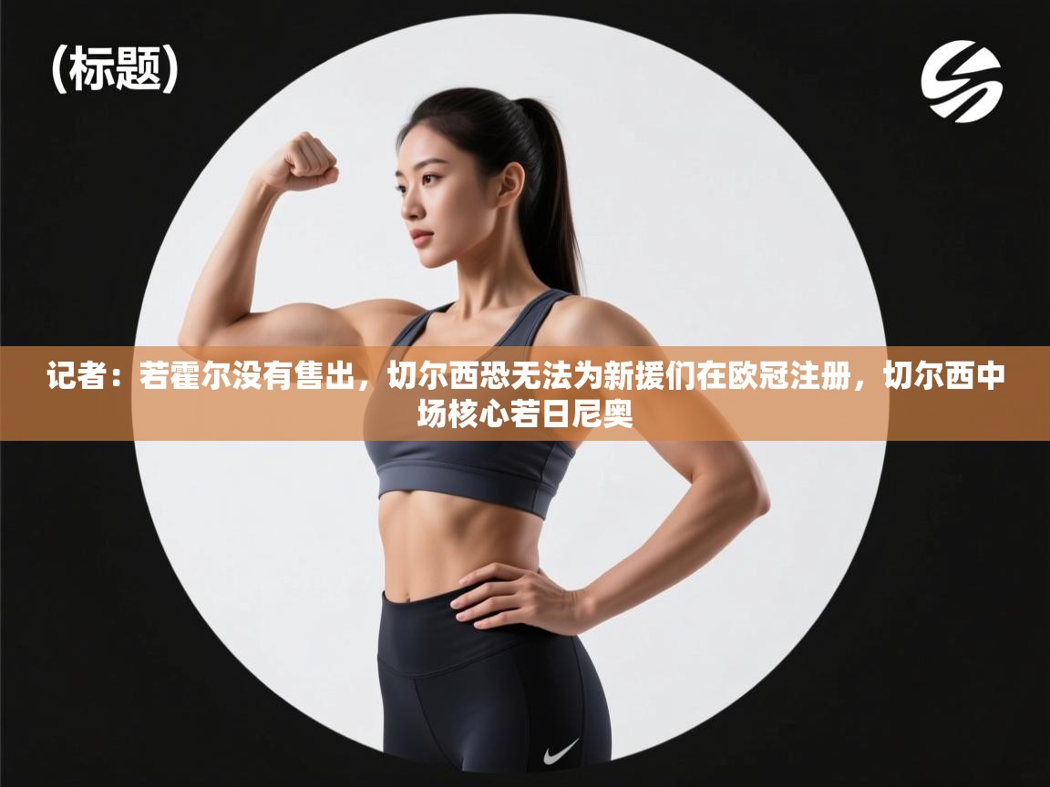 记者：若霍尔没有售出，切尔西恐无法为新援们在欧冠注册，切尔西中场核心若日尼奥