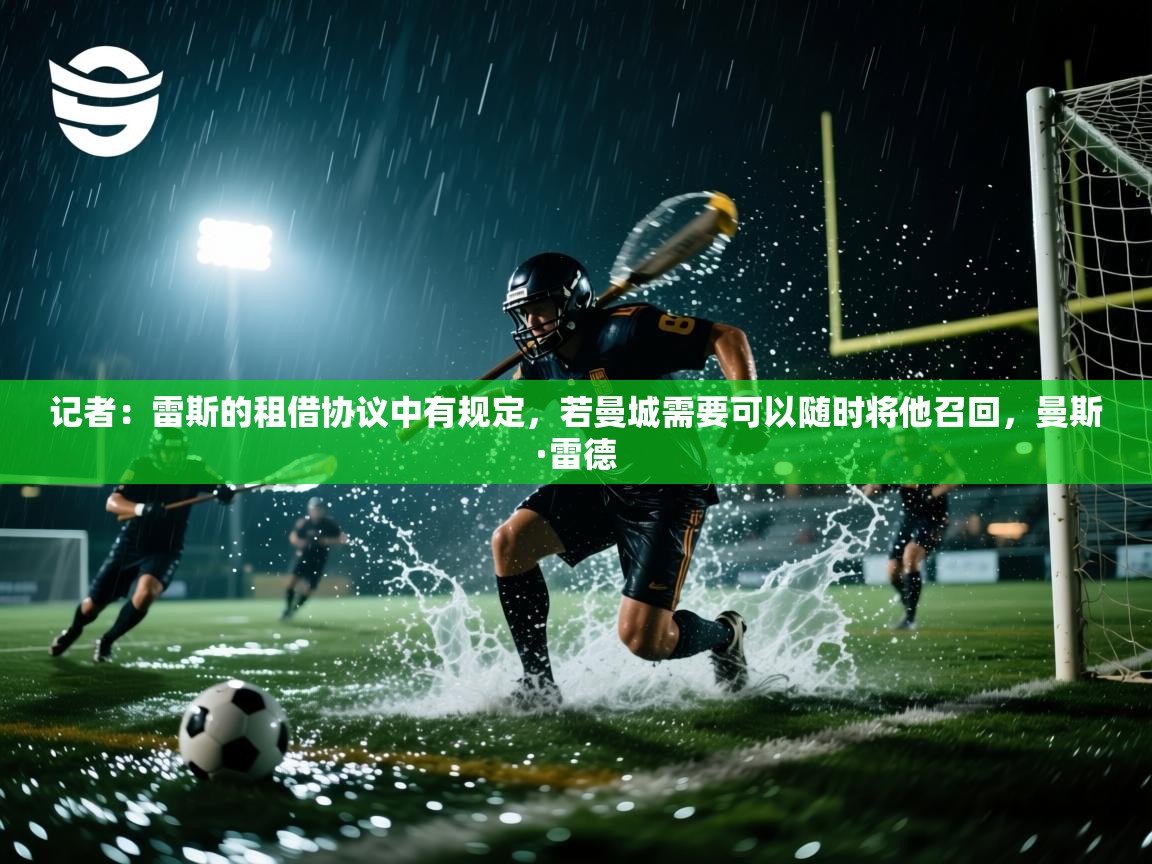 记者：雷斯的租借协议中有规定，若曼城需要可以随时将他召回，曼斯·雷德  第1张