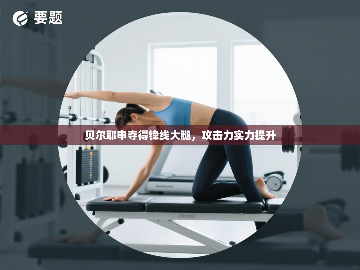 贝尔耶申夺得锋线大腿，攻击力实力提升  第2张